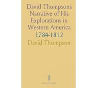 David Thompsons Narrative of His Explorations in Western America: 1784-1812