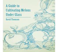 David Thomson A Guide to Cultivating Melons Under Glass Paperback Book David Thomson Multicolor