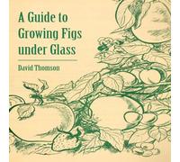 David Thomson A Guide to Growing Figs Under Glass Paperback Book David Thomson Multicolor