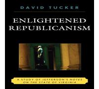 David Tucker Enlightened Republicanism : A Study of Jefferson's Notes on the David Tucker Multicolor