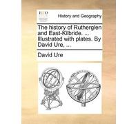 David Ure The History of Rutherglen and East-Kilbride. ... Illustrat (Paperback)