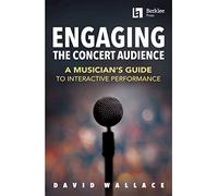 David Wallace: Engaging The Concert Audience (Book/Audio): A Musician's Guide to Interactive Performance