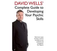 David Wells' Complete Guide To Developing Your Psychic Skills
