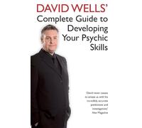 David Wells' Complete Guide To Developing Your Psychic Skills