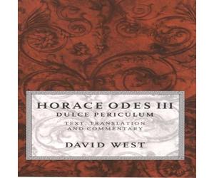David West Horace Odes III Dulce Periculum: Text, Translation, & Commentary David West Multicolor