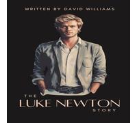 David Williams The Luke Newton Story: The Journey of a Modern Actor from Ordinary David Williams Multicolor