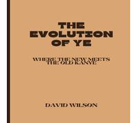 David Wilson The Evolution of Ye: Where the New Meets the Old Kanye Paperback Book David Wilson Multicolor