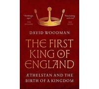 The First King of England : Æthelstan and the Birth of a Kingdom