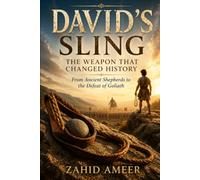 David's Sling: The Weapon That Changed History: From Ancient Shepherds to the Defeat of Goliath