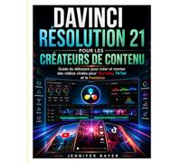 DAVINCI RÉSOLUTION 21 POUR LES CRÉATEURS DE CONTENU: Guide pour débutants afin d'éditer des vidéos virales pour YouTube, TikTok et le travail en freelance