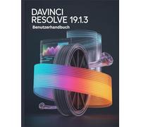 DaVinci Resolve 19.1.3 Benutzerhandbuch: Ein umfassendes und detailliertes Handbuch für Fotografen und Kreative für Anfänger und Fortgeschrittene, Tipps zur Fehlerbehebung und Erläuterung der