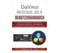 DaVinci Resolve 20.3 Benutzerhandbuch: Ein umfassendes Handbuch für Videobearbeitung, Farbkorrektur, Fairlight-Audio, Fusion-Effekte und professionelle Workflows für Anfänger und Content Creator