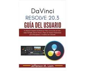 DaVinci Resolve 20.3 Guía del Usuario: Un Manual Completo de Edición de Video, Corrección de Color, Audio Fairlight, Efectos Fusion y Flujos de ... para Principiantes y Creadores de Contenido