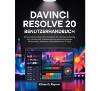 DaVinci Resolve 20 Benutzerhandbuch: Ein praktisches, illustriertes Handbuch für Anfänger und Profis zum Meistern der Videobearbeitung, Farbkorrektur, und KI-Tools