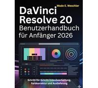 DaVinci Resolve 20 Benutzerhandbuch für Anfänger 2026: Schritt-für-Schritt-Videobearbeitung, Farbkorrektur und Auslieferung