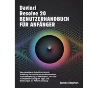 DAVINCI RESOLVE 20 BENUTZERHANDBUCH FÜR ANFÄNGER: Eine detaillierte Schritt-für-Schritt-Anleitung für Kreative zur professionellen Videobearbeitung, Farbkorrektur, VFX und Audiobeherrschung mit...