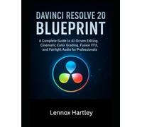 Davinci Resolve 20 Blueprint: A Complete Guide to AI-Driven Editing, Cinematic Color Grading, Fusion VFX, and Fairlight Audio for Professionals
