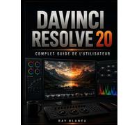 DAVINCI RESOLVE 20 COMPLET GUIDE DE L'UTILISATEUR: Maîtrisez le montage vidéo, l'étalonnage des couleurs, les effets spéciaux Fusion et l'audio ... par étape pour débutants et professionnels.