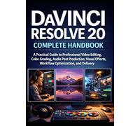 DaVinci Resolve 20 Complete Handbook: A Practical Guide to Professional Video Editing, Color Grading, Audio Post Production, Visual Effects, Workflow Optimization, and Delivery