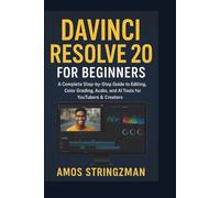 DaVinci Resolve 20 for Beginners: A Complete Step-by-Step Guide to Editing, Color Grading, Audio, and AI Tools for YouTubers & Creators
