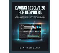 DAVINCI RESOLVE 20 FOR BEGINNERS: Learn Video Editing and Start Making Money with Freelance Projects, YouTube & Social Media Content