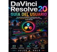 DAVINCI RESOLVE 20 GUÍA DEL USUARIO: Una guía para principiantes y profesionales sobre edición, corrección de color y éxito como freelance en el mundo del vídeo