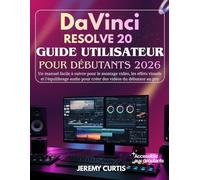 DaVinci Resolve 20 Guide Utilisateur Pour Débutants 2026: Un manuel facile à suivre pour le montage vidéo, les effets visuels et l’équilibrage audio pour créer des vidéos du débutant au pro