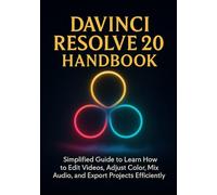 DaVinci Resolve 20 Handbook: Simplified Guide to Learn How to Edit Videos, Adjust Color, Mix Audio, and Export Projects Efficiently