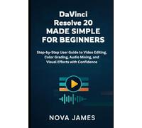 DaVinci Resolve 20 Made Simple for Beginners: Step-by-Step User Guide to Video Editing, Color Grading, Audio Mixing, and Visual Effects with Confidence (Camera and Video Recording Tools)