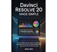 DaVinci Resolve 20 Made Simple: The Complete Step-by-Step User Guide for Beginners and Seniors to Master Video Editing, Color, Sound, and AI Tools with Ease