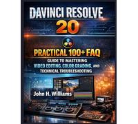 DAVINCI RESOLVE 20 PRACTICAL 100+ FAQ GUIDE TO MASTERING VIDEO EDITING, COLOR GRADING, AND TECHNICAL TROUBLESHOOTING (software userguide for seniors, ... answers, facts about, exercise and workbook)