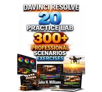 DAVINCI RESOLVE 20 PRACTICE LAB 300+ PROFESSIONAL SCENARIOS EXCERCISES: 8 (software userguide for seniors, beginners, faqs with answers, facts about, exercise and workbook)