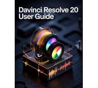 Davinci Resolve 20 User Guide: A Complete Handbook from First Steps to Professional Mastery