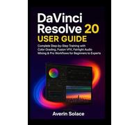 DaVinci Resolve 20 User Guide: Complete Step-by-Step Training with Color Grading, Fusion VFX, Fairlight Audio Mixing & Pro Workflows for Beginners to Experts