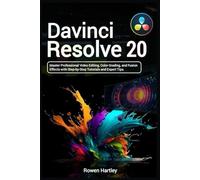 DaVinci Resolve 20 User guide: Master Professional Video Editing, Color Grading, and Fusion Effects with Step-by-Step Tutorials and Expert Tips