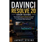 DAVINCI RESOLVE 20 USER GUIDE: The Complete DaVinci Resolve 20 Guide From Video Editing and Color Grading to AI-Driven Video Workflows
