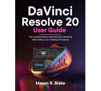 DaVinci Resolve 20 User Guide: The Complete Step-by-Step Manual to Mastering Video Editing, Color Grading & AI Features