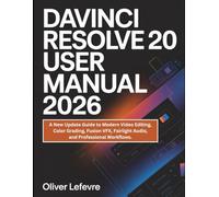 DaVinci Resolve 20 User Manual 2026: A New Update Guide to Modern Video Editing, Color Grading, Fusion VFX, Fairlight Audio, and Professional Workflows.