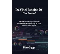DaVinci Resolve 20 User Manual: A Step by Step Workflow Guide to Video Editing, Color Grading, AI Tools and Real World Projects
