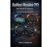 DaVinci Resolve 20 User Manual for Beginners: A Practical Step-by-Step Guide to Editing, Color, Audio & VFX with Real-World Projects