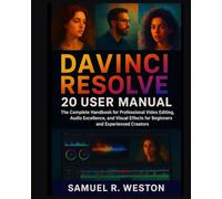 DaVinci Resolve 20 User Manual: The Complete Handbook for Professional Video Editing, Audio Excellence, and Visual Effects for Beginners and Experienced Creators