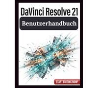 DaVinci Resolve 21 Benutzerhandbuch: Ein schrittweiser Meisterkurs in professioneller Videobearbeitung, fortgeschrittener Farbkorrektur und Fusion Visual Effects für Anfänger bis Profis