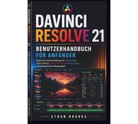 DaVinci Resolve 21 Benutzerhandbuch für Anfänger: Schritt-für-Schritt-Anleitung für Videoschnitt, Color Grading, Audiobearbeitung, Effekte, Export und professionelle Videoprojekte