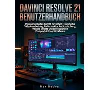 DaVinci Resolve 21 Benutzerhandbuch: Praxisorientiertes Schritt-für-Schritt-Training für Videobearbeitung, Farbkorrektur, Audiomischung, visuelle Effekte und professionelle Postproduktions-Workflows
