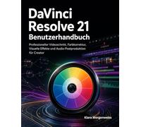 DaVinci Resolve 21 Benutzerhandbuch: Professioneller Videoschnitt, Farbkorrektur, Visuelle Effekte und Audio-Postproduktion für Creator