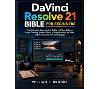 DaVinci Resolve 21 Bible for Beginners: The Complete Step-by-Step Guide to Video Editing, Color Grading, Fusion Effects, Fairlight Audio, AI Tools, and Professional Video Production