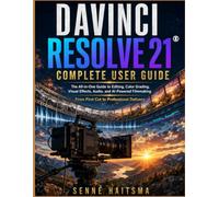 DaVinci Resolve 21 Complete User Guide: The All-in-One Guide to Editing, Color Grading, Visual Effects, Audio, and AI-Powered Filmmaking. From First Cut to Professional Delivery