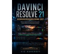 DAVINCI RESOLVE 21 GEBRUIKERSHANDLEIDING 2027: Beheers videobewerking, kleurcorrectie en audio. Visuele effecten en professionele workflows