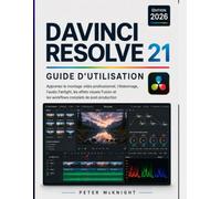 DAVINCI RESOLVE 21 MANUEL D'UTILISATION 2026: Apprenez le montage vidéo professionnel et l'étalonnage des couleurs. Maîtrisez l'audio Fairlight, les ... flux de travail complets de post-production.
