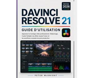 DAVINCI RESOLVE 21 MANUEL D'UTILISATION 2026: Apprenez le montage vidéo professionnel et l'étalonnage des couleurs. Maîtrisez l'audio Fairlight, les ... flux de travail complets de post-production.